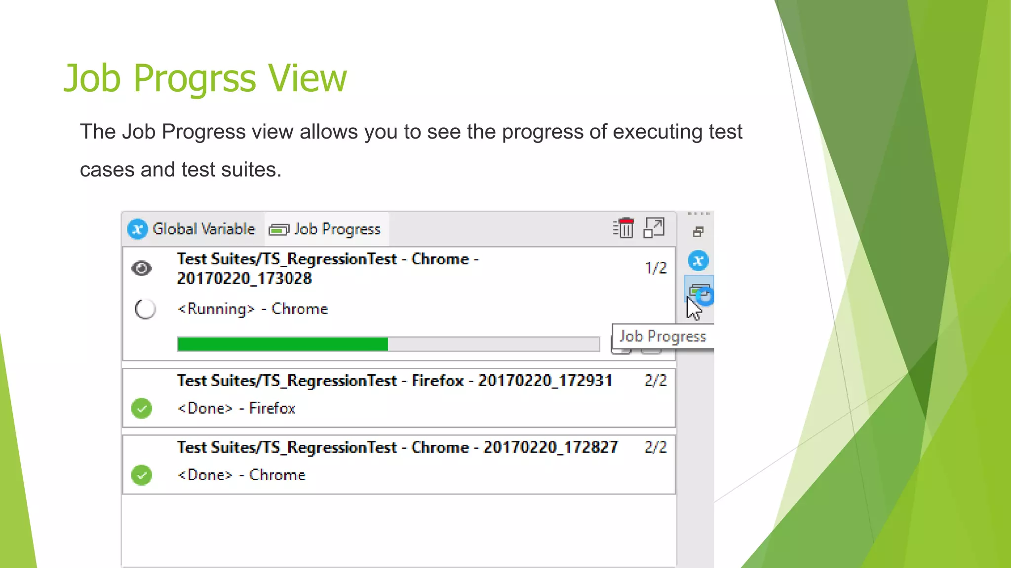 Job Progrss View
The Job Progress view allows you to see the progress of executing test
cases and test suites.
 
