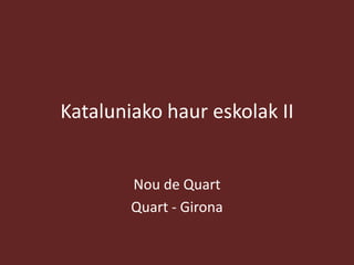 Kataluniako haur eskolak II


        Nou de Quart
        Quart - Girona
 