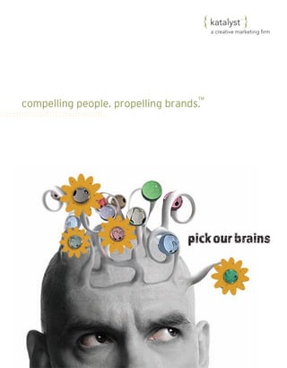 {      {




                                    ™
compelling people. propelling brands.




                                 pick our brains
 