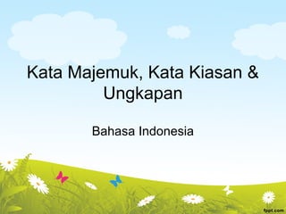 Kata Majemuk, Kata Kiasan & 
Ungkapan 
Bahasa Indonesia 
 