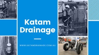 Katam
Drainage
WWW.KATAMDRAINAGE.COM.AU
 
