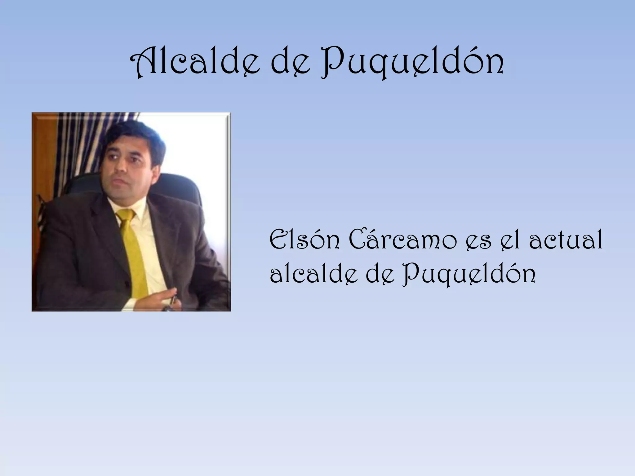 Alcalde de Puqueldón
Elsón Cárcamo es el actual
alcalde de Puqueldón
 