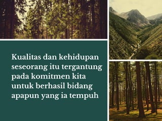Kualitas dan kehidupan
seseorang itu tergantung
pada komitmen kita
untuk berhasil bidang
apapun yang ia tempuh
 