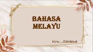 Bahasa
Melayu
Kru…Sareena
 