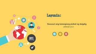 W
A
Nasusuri ang katangiang pisikal ng daigdig
AP8HSK-Id-4
 