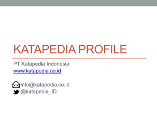 KATAPEDIA PROFILE
PT Katapedia Indonesia
www.katapedia.co.id
info@katapedia.co.id
@katapedia_ID
 