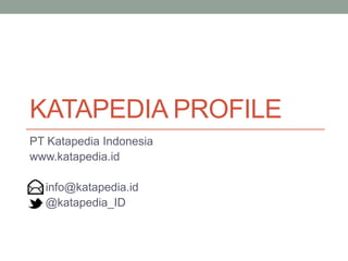 KATAPEDIA PROFILE
PT Katapedia Indonesia
www.katapedia.id
info@katapedia.id
@katapedia_ID
 