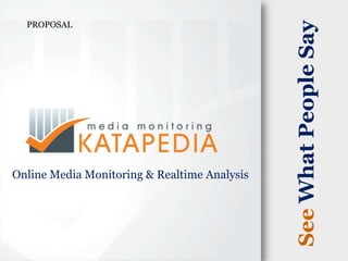 Propierty of Katapedia.com PROPOSAL SeeWhat People Say Online Media Monitoring & Realtime Analysis 