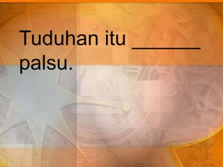 Tuduhan itu ______
palsu.
 
