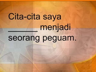 Cita-cita saya
______ menjadi
seorang peguam.
 