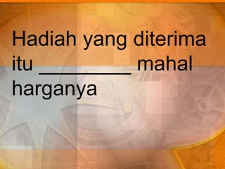 Hadiah yang diterima
itu ________ mahal
harganya
 
