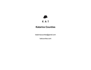 Katarina Countiss
katarinacountiss@gmail.com
katcountiss.com

 