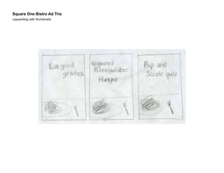 Square One Bistro Ad Trio
copywriting with thumbnails

 