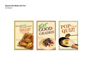 Square One Bistro Ad Trio
first iteration

 