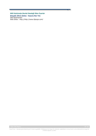 Milli Katılımda Devlet Desteği Olan Fuarlar
Diayafa 2012 (Doha - Kasım/Her Yıl)
Otel Ekipmanları
Web Sitesi : http://http://www.ifpexpo.com/

Katar Ülke Raporu

45 / 45

Yasal Uyarı : Kaynak gösterilmek kaydı ile alıntı yapılabilir. Dokümanın her hangi bir yöntemle çoğaltılması ve/veya basılı ya da elektronik her hangi bir
ortamda dağıtımı yasaktır.

 