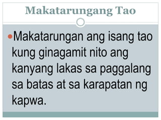 Makatarungang Tao
Makatarungan ang isang tao
kung ginagamit nito ang
kanyang lakas sa paggalang
sa batas at sa karapatan ng
kapwa.
 