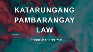 KATARUNGANG
PAMBARANGAY
LAW
REPUBLIC ACT NO. 7160
 
