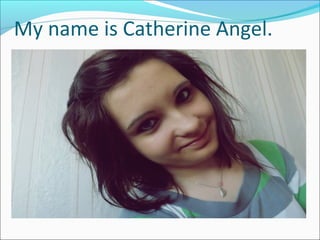 My name is Catherine Angel.
 