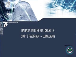 BAHASA INDONESIA KELAS 9
SMP 2 PASIRIAN – LUMAJANG
Copy RightBy :Copy RightBy :Copy Right By :
 