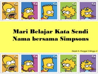Mari Belajar Kata Sendi
Nama bersama Simpsons
Darjah 5- Penggal 3 Minggu 4
 