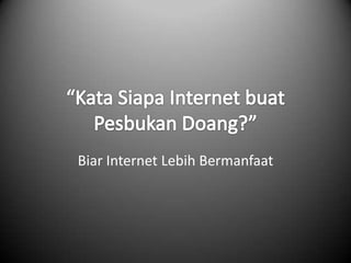 Biar Internet Lebih Bermanfaat
 