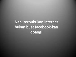 Kata siapa internet buat pesbukan doang