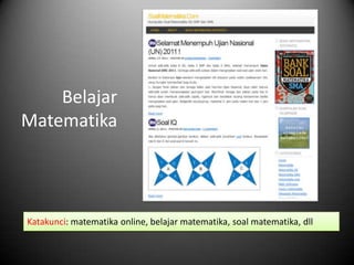 Belajar
Matematika




Katakunci: matematika online, belajar matematika, soal matematika, dll
 