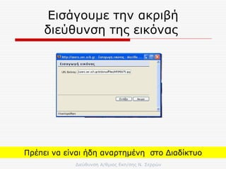 Εισάγουμε την ακριβή διεύθυνση της εικόνας  Πρέπει να είναι ήδη αναρτημένη  στο Διαδίκτυο 