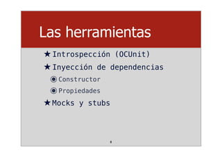 Las herramientas
★Introspección (OCUnit)
★Inyección de dependencias
๏Constructor
๏Propiedades
★Mocks y stubs
8
 
