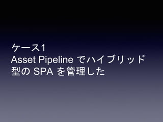 ケース1: Asset Pipeline
Ember
ember-rails(Sprockets)
その他のJS/CSS
 