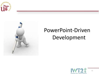 PowerPoint-Driven
   Development




                    11
 