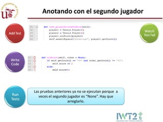 Anotando con el segundo jugador




Las pruebas anteriores ya no se ejecutan porque a
   veces el segundo jugador es “None”. Hay que
                    arreglarlo.
 