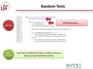 Random Tenis


                                                    10.000 partidos……




Este test no debería de fallar si todo lo hicimos
        bien (y el test está bien escrito)
 