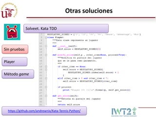 Otras soluciones

              Solveet. Kata TDD



Sin pruebas

Player

Método game




  https://github.com/andrewnix/Kata-Tennis-Python/
 