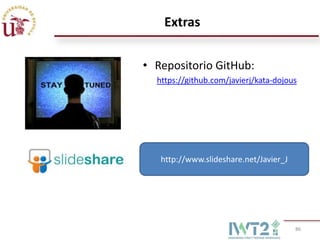Extras


• Repositorio GitHub:
  https://github.com/javierj/kata-dojous




   http://www.slideshare.net/Javier_J




                                        86
 