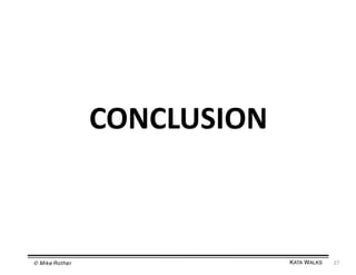 CONCLUSION	
  

© Mike Rother!

KATA WALKS!

27	
  

 