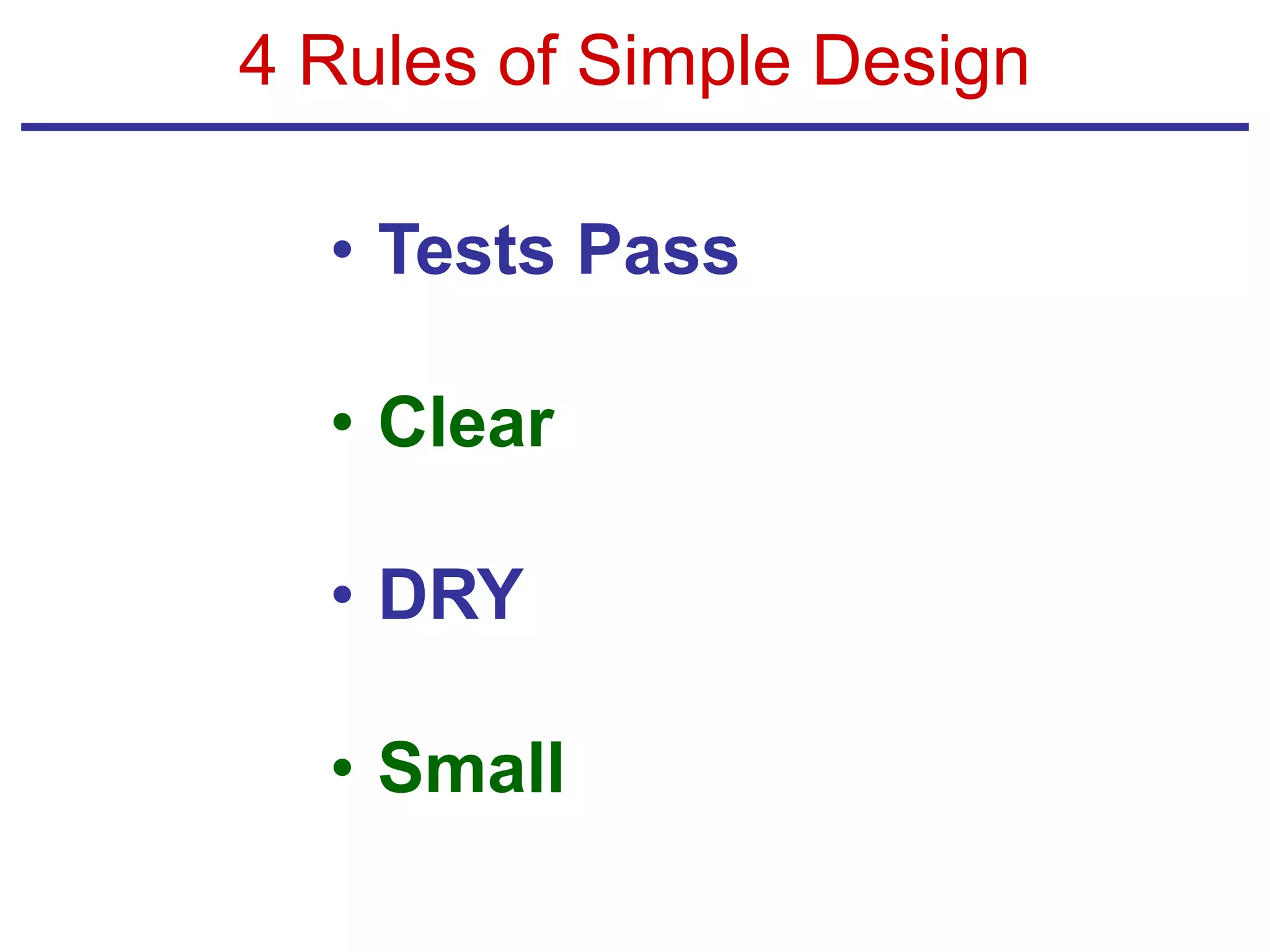 • Tests Pass
• Clear
• DRY
• Small
4 Rules of Simple Design
 