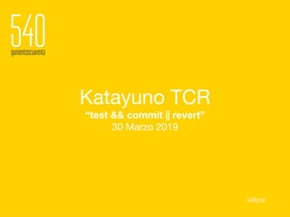 Katayuno TCR

“test && commit || revert”
30 Marzo 2019
 