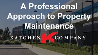A Professional
Approach to Property
Maintenance
 