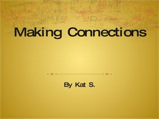 Making Connections By Kat S. 