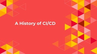 A History of CI/CD
 