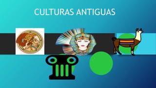 CULTURAS ANTIGUAS
 