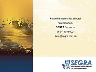 For more information contact: Kate Charters,  SEGRA  Convenor  ph 07 3210 0021 [email_address] 