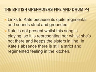 THE BRITISH GRENADIERS FIFE AND DRUM P4
 Links to Kate because its quite regimental
and sounds strict and grounded.
 Kat...