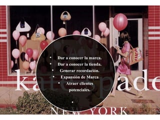 • Dar a conocer la marca.
• Dar a conocer la tienda.
• Generar recordación.
• Expansión de Marca
• Atraer clientes
potenciales.
•
 