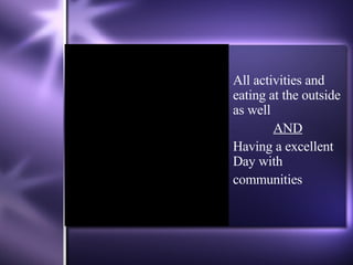 All activities and eating at the outside as well AND   Having a excellent Day with communities 