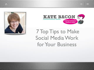 7 Top Tips to Make
Social Media Work
 for Your Business
 