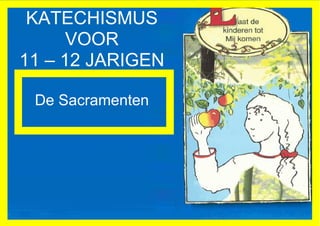 KATECHISMUS
            VOOR
Katechismus voor 11 – 12 Jarigen
  11 – 12 JARIGEN
De Geloofsbelijdenis


    De Sacramenten
 