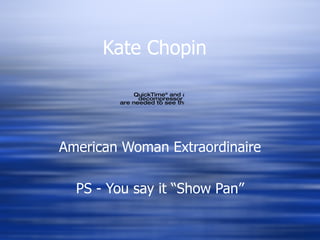 Kate Chopin American Woman Extraordinaire PS - You say it “Show Pan” 