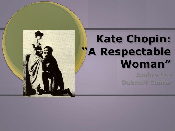 a respectable woman by kate chopin “’athenaise’ (1895) is kate chopin’s richest short story, a nineteenthcentury classic it shares with ‘a - respectable woman” the central presence of. a respectable woman by kate chopin “’athenaise’ (1895) is kate chopin’s richest short story, a nineteenthcentury classic it shares with ‘a - respectable woman” the central presence of.